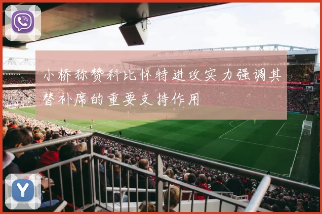 小桥称赞科比怀特进攻实力强调其替补席的重要支持作用