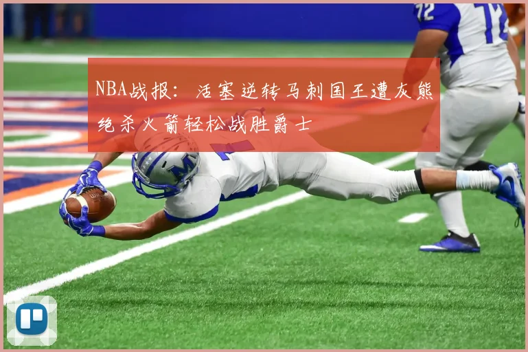 NBA战报：活塞逆转马刺国王遭灰熊绝杀火箭轻松战胜爵士